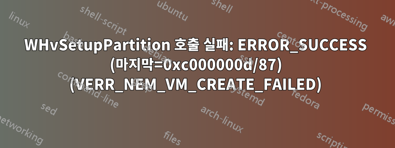 WHvSetupPartition 호출 실패: ERROR_SUCCESS (마지막=0xc000000d/87) (VERR_NEM_VM_CREATE_FAILED)