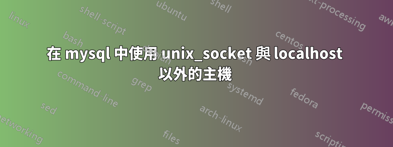 在 mysql 中使用 unix_socket 與 localhost 以外的主機