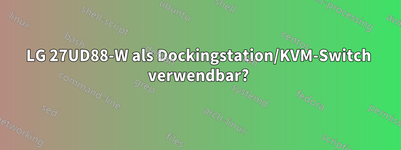 LG 27UD88-W als Dockingstation/KVM-Switch verwendbar?