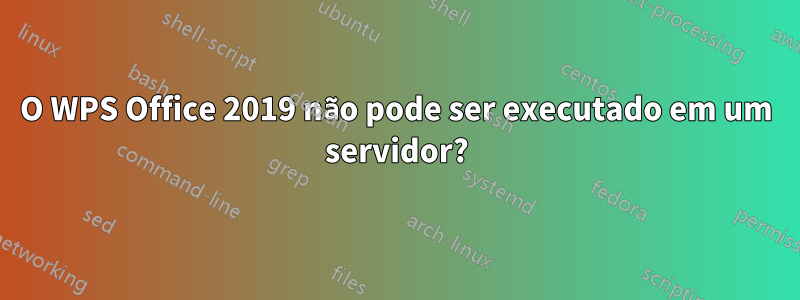 O WPS Office 2019 não pode ser executado em um servidor?