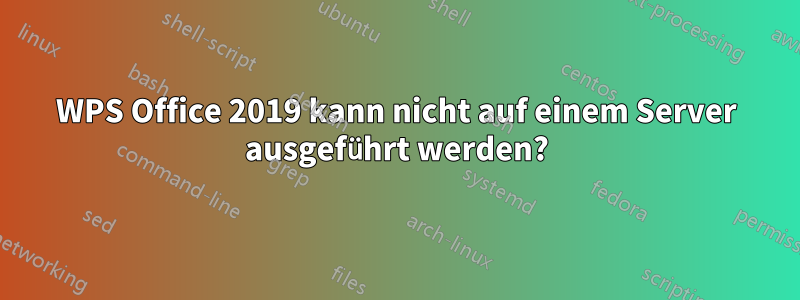 WPS Office 2019 kann nicht auf einem Server ausgeführt werden?