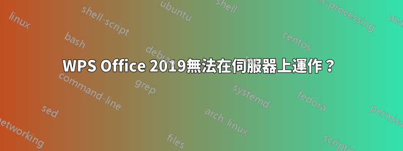 WPS Office 2019無法在伺服器上運作？