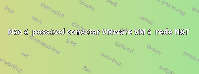 Não é possível conectar VMware VM à rede NAT