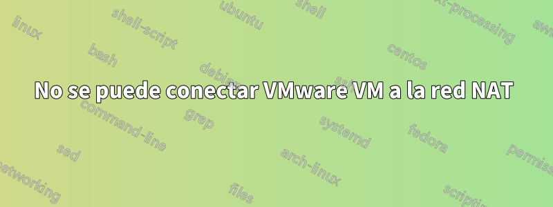 No se puede conectar VMware VM a la red NAT