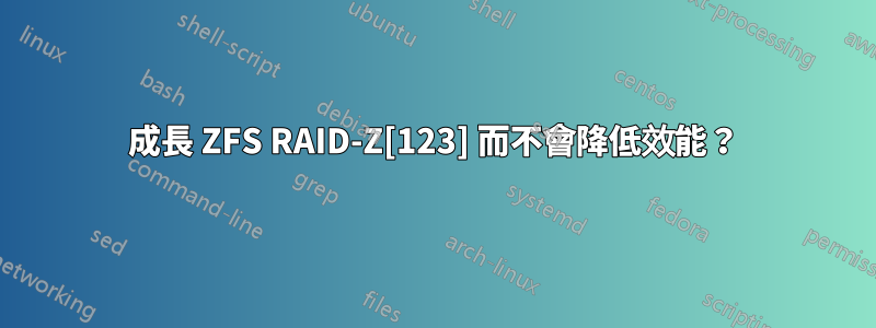 成長 ZFS RAID-Z[123] 而不會降低效能？