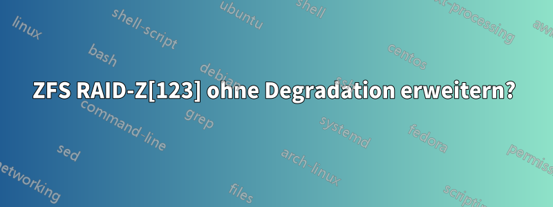 ZFS RAID-Z[123] ohne Degradation erweitern?