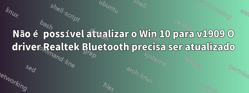 Não é possível atualizar o Win 10 para v1909 O driver Realtek Bluetooth precisa ser atualizado