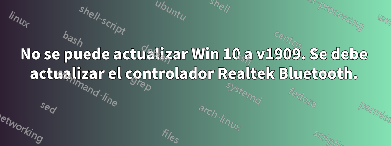 No se puede actualizar Win 10 a v1909. Se debe actualizar el controlador Realtek Bluetooth.