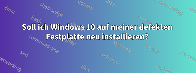 Soll ich Windows 10 auf meiner defekten Festplatte neu installieren?