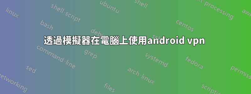 透過模擬器在電腦上使用android vpn