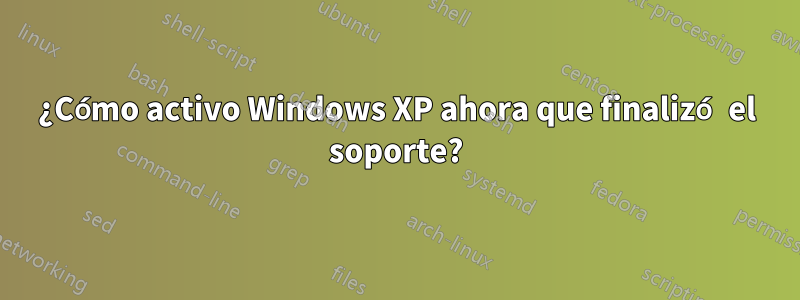 ¿Cómo activo Windows XP ahora que finalizó el soporte?