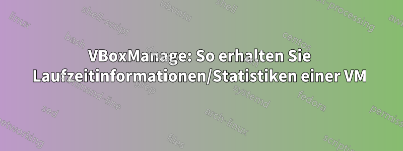 VBoxManage: So erhalten Sie Laufzeitinformationen/Statistiken einer VM