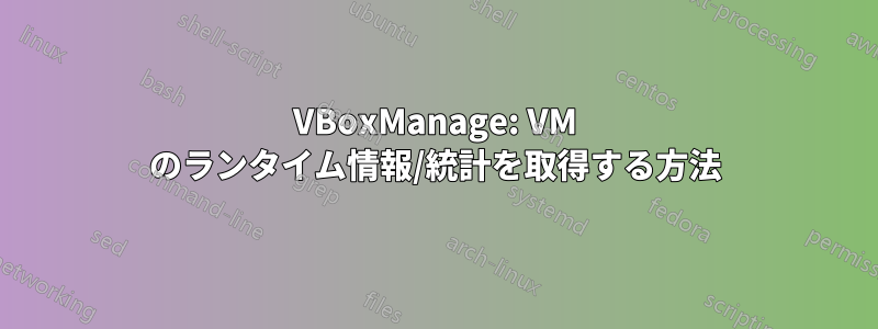 VBoxManage: VM のランタイム情報/統計を取得する方法