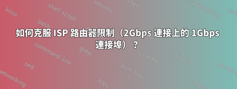 如何克服 ISP 路由器限制（2Gbps 連接上的 1Gbps 連接埠）？