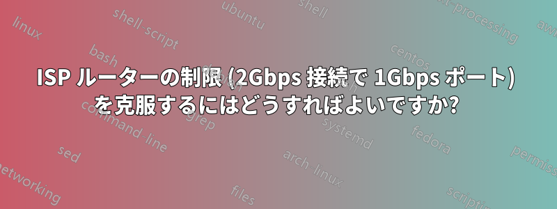 ISP ルーターの制限 (2Gbps 接続で 1Gbps ポート) を克服するにはどうすればよいですか?