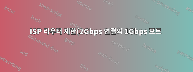 ISP 라우터 제한(2Gbps 연결의 1Gbps 포트)을 극복하는 방법은 무엇입니까?
