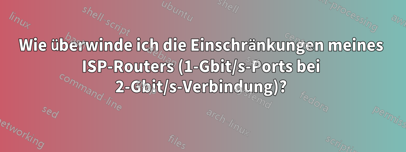 Wie überwinde ich die Einschränkungen meines ISP-Routers (1-Gbit/s-Ports bei 2-Gbit/s-Verbindung)?