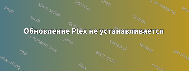 Обновление Plex не устанавливается