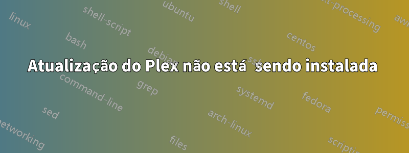 Atualização do Plex não está sendo instalada