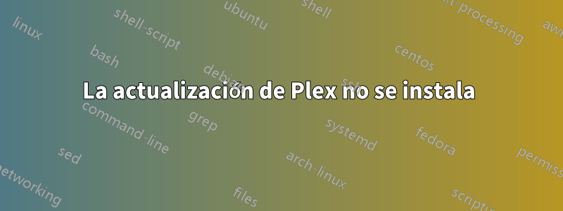 La actualización de Plex no se instala