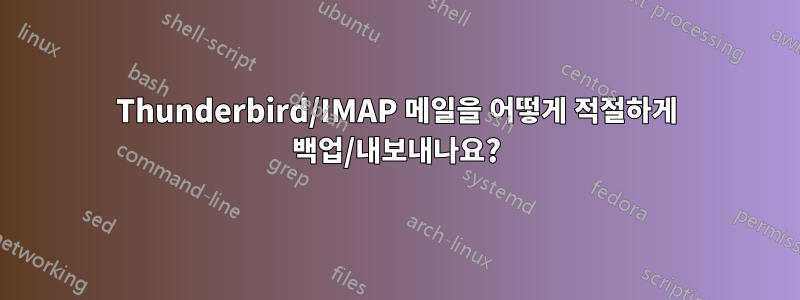 Thunderbird/IMAP 메일을 어떻게 적절하게 백업/내보내나요?