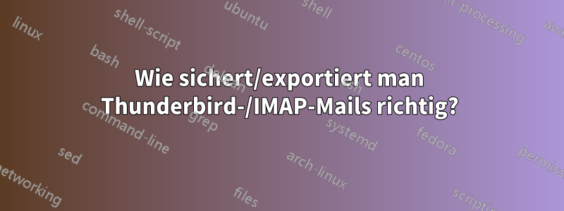 Wie sichert/exportiert man Thunderbird-/IMAP-Mails richtig?