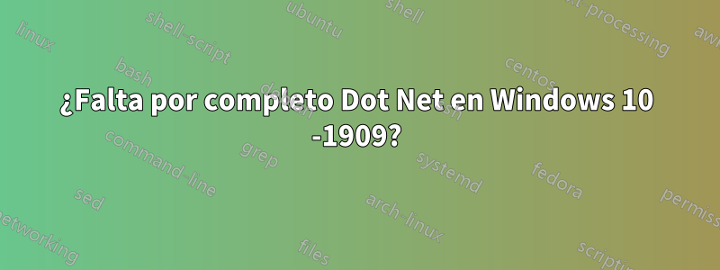 ¿Falta por completo Dot Net en Windows 10 -1909?