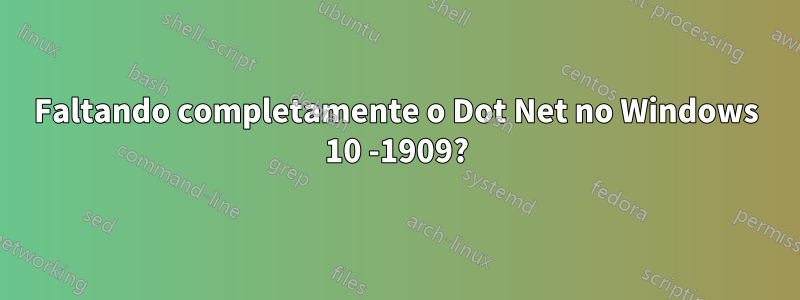 Faltando completamente o Dot Net no Windows 10 -1909?