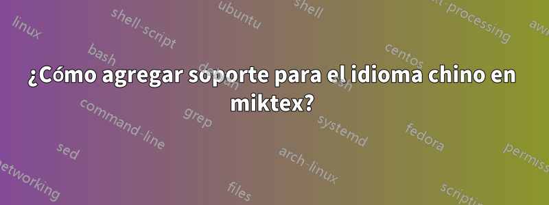 ¿Cómo agregar soporte para el idioma chino en miktex?