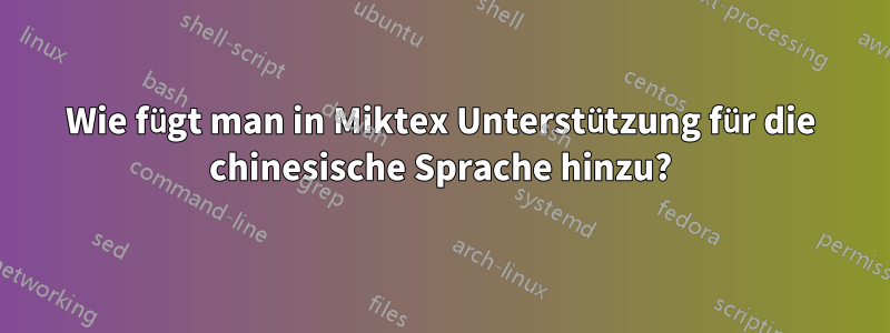 Wie fügt man in Miktex Unterstützung für die chinesische Sprache hinzu?