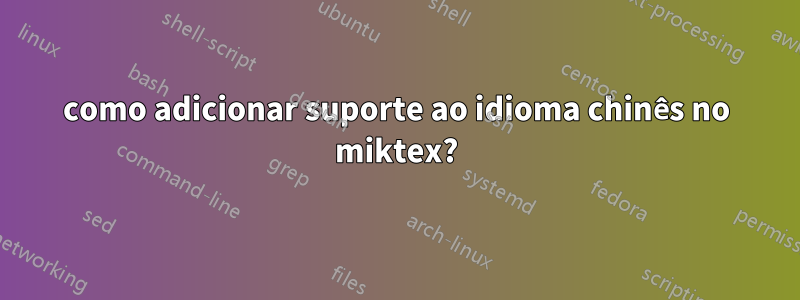 como adicionar suporte ao idioma chinês no miktex?