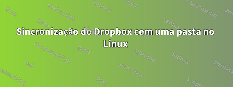 Sincronização do Dropbox com uma pasta no Linux