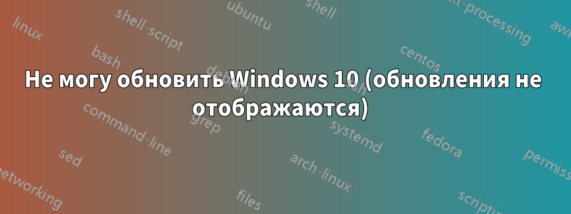 Не могу обновить Windows 10 (обновления не отображаются) 