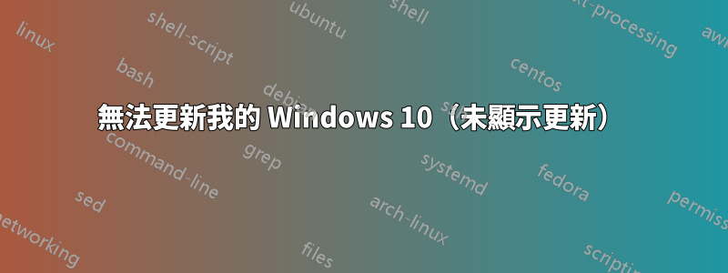 無法更新我的 Windows 10（未顯示更新）