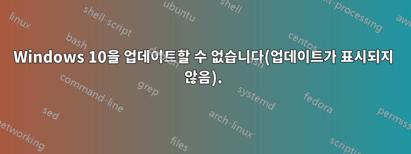 Windows 10을 업데이트할 수 없습니다(업데이트가 표시되지 않음).