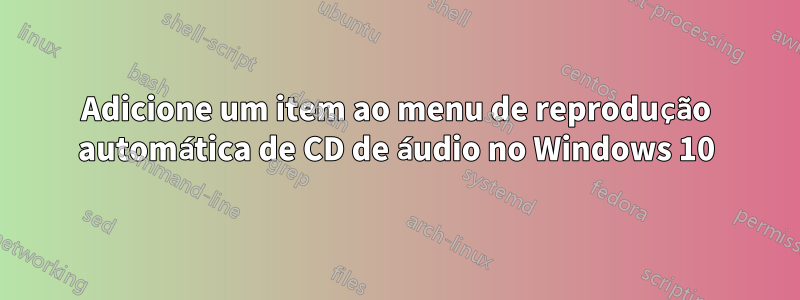 Adicione um item ao menu de reprodução automática de CD de áudio no Windows 10