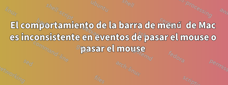 El comportamiento de la barra de menú de Mac es inconsistente en eventos de pasar el mouse o pasar el mouse