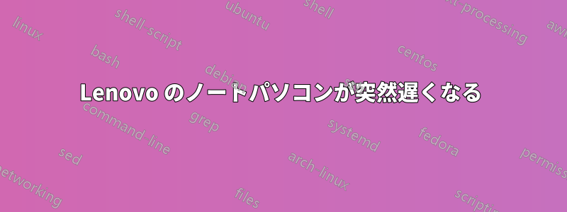 Lenovo のノートパソコンが突然遅くなる