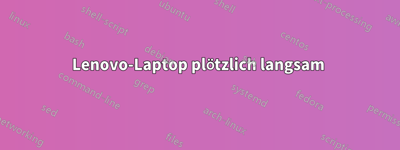 Lenovo-Laptop plötzlich langsam