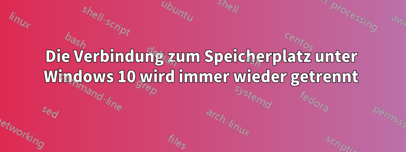 Die Verbindung zum Speicherplatz unter Windows 10 wird immer wieder getrennt