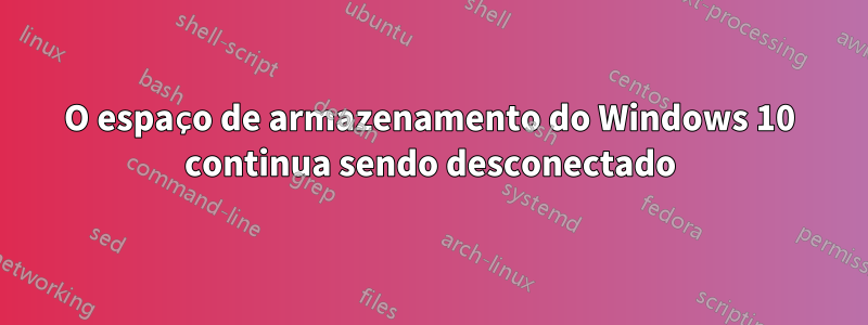 O espaço de armazenamento do Windows 10 continua sendo desconectado