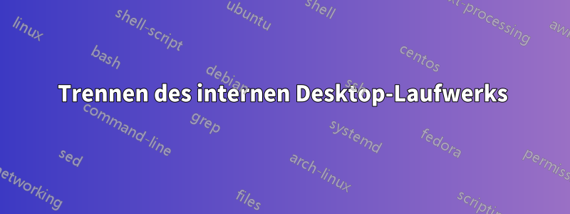 Trennen des internen Desktop-Laufwerks