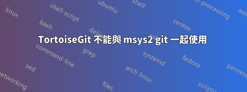 TortoiseGit 不能與 msys2 git 一起使用