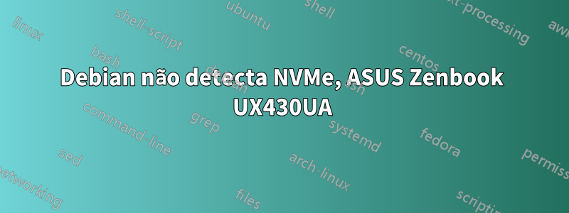 Debian não detecta NVMe, ASUS Zenbook UX430UA