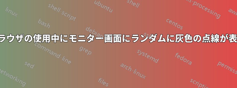 Braveブラウザの使用中にモニター画面にランダムに灰色の点線が表示される