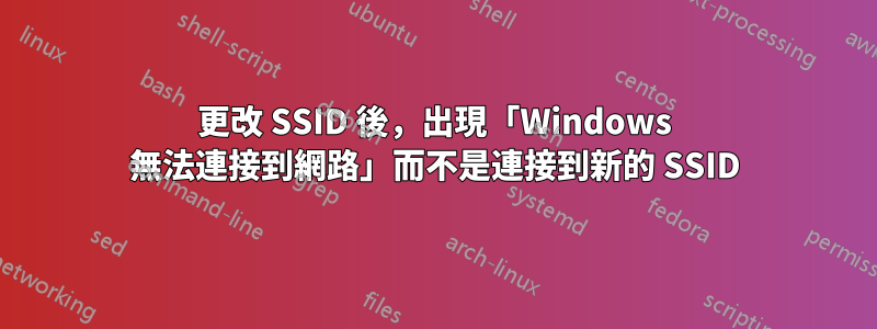 更改 SSID 後，出現「Windows 無法連接到網路」而不是連接到新的 SSID