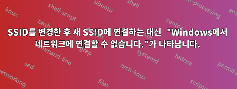 SSID를 변경한 후 새 SSID에 연결하는 대신 "Windows에서 네트워크에 연결할 수 없습니다."가 나타납니다.