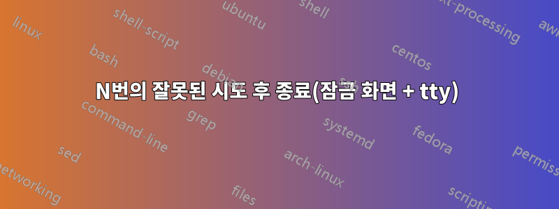 N번의 잘못된 시도 후 종료(잠금 화면 + tty)