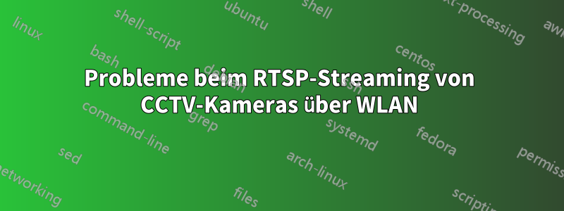 Probleme beim RTSP-Streaming von CCTV-Kameras über WLAN