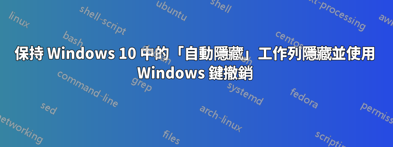 保持 Windows 10 中的「自動隱藏」工作列隱藏並使用 Windows 鍵撤銷